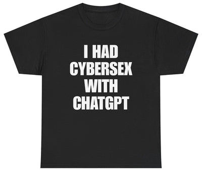 I Had Cybersex With ChatGPT T-shirt