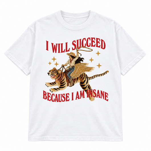 I Will Succeed Because I Am Insane T-shirt