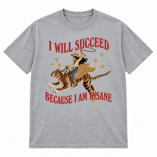 I Will Succeed Because I Am Insane T-shirt
