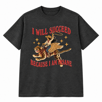 I Will Succeed Because I Am Insane T-shirt