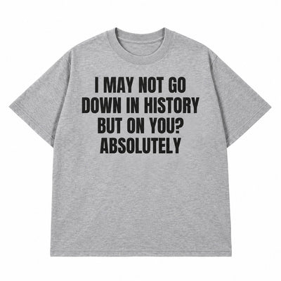 Go Down In History T-shirt