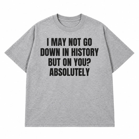 Go Down In History T-shirt