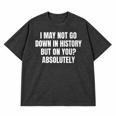 Go Down In History T-shirt