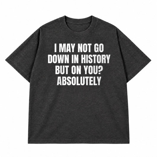Go Down In History T-shirt