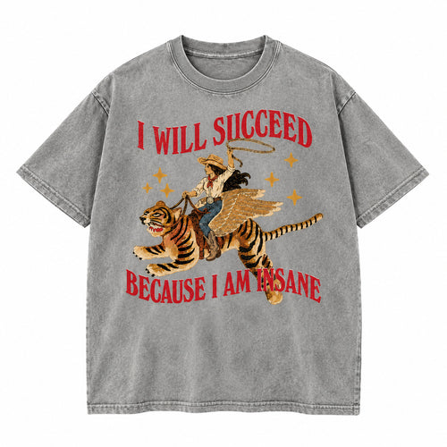 I Will Succeed Because I Am Insane Washed Cotton T-Shirt
