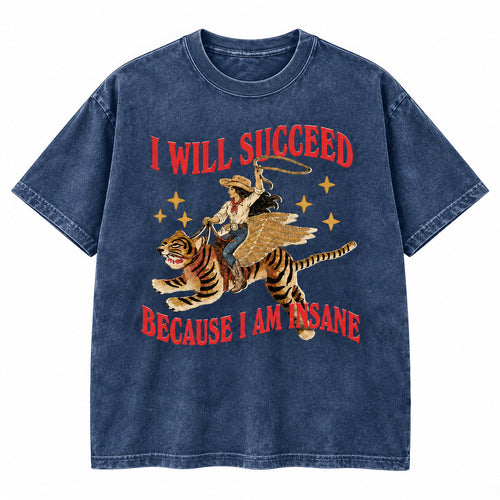 I Will Succeed Because I Am Insane Washed Cotton T-Shirt