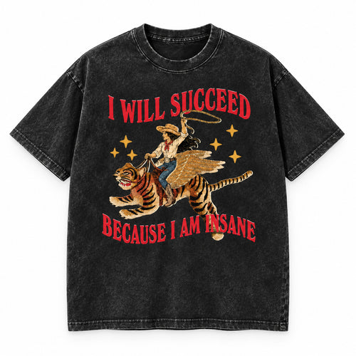 I Will Succeed Because I Am Insane Washed Cotton T-Shirt